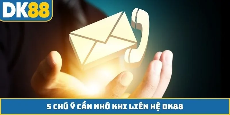 5 chú ý cần nhớ khi liên hệ DK88