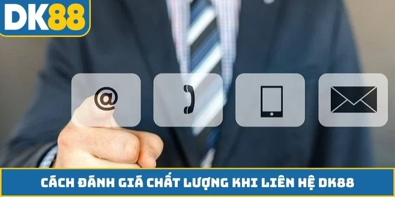 Cách đánh giá chất lượng khi liên hệ DK88