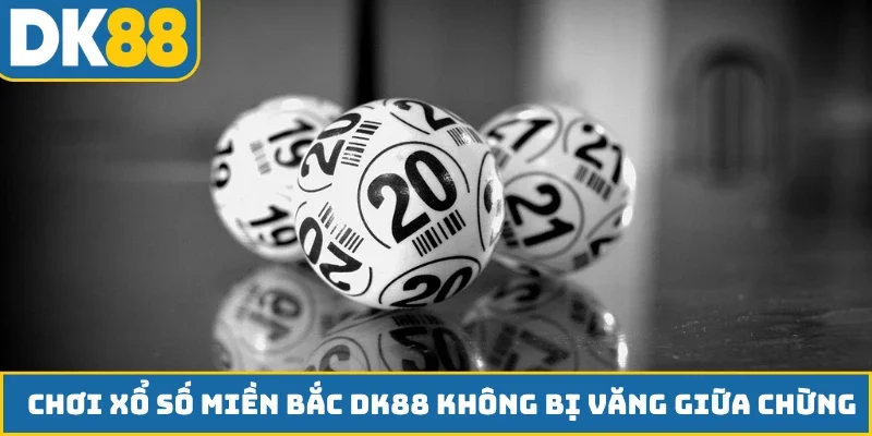 Chơi xổ số miền Bắc DK88 không bị văng ra giữa chừng