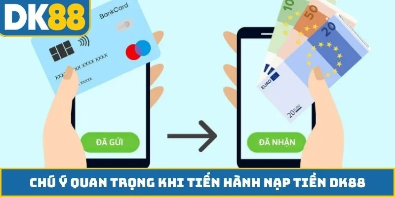 Chú ý quan trọng khi tiến hành nạp tiền DK88