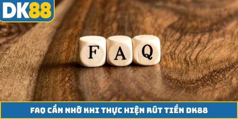 FAQ cần nhớ khi thực hiện rút tiền DK88