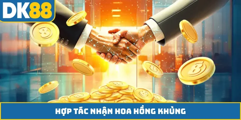 Hợp tác nhận hoa hồng khủng