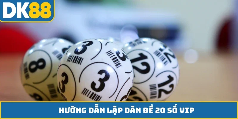 Hướng dẫn lập dàn đề 20 số VIP