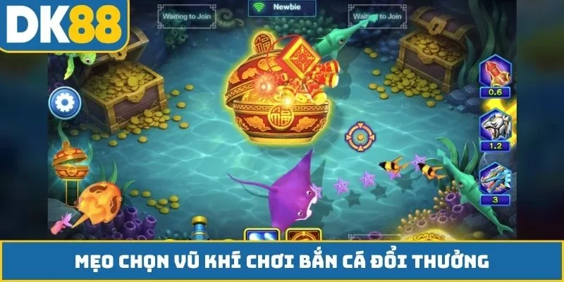 Mẹo chọn vũ khí chơi bắn cá đổi thưởng
