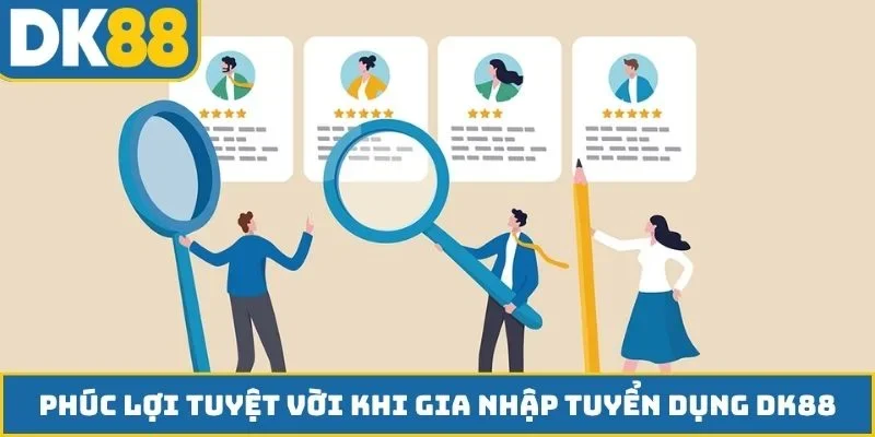 Phúc lợi tuyệt vời khi gia nhập tuyển dụng DK88