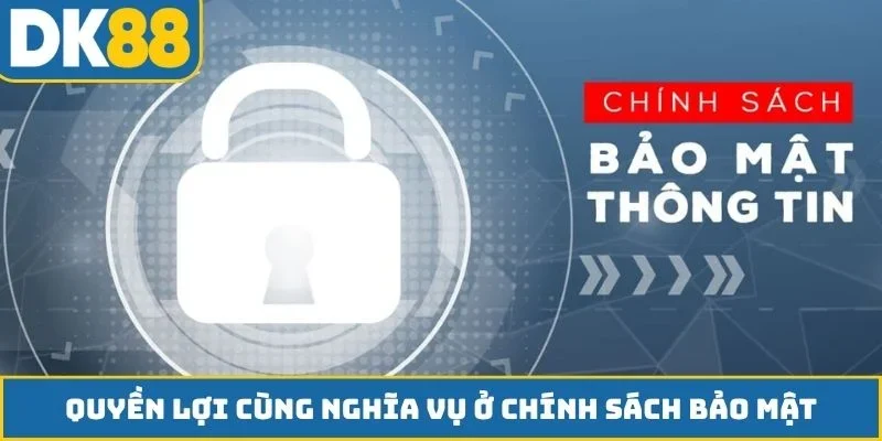 Quyền lợi cùng nghĩa vụ ở chính sách bảo mật