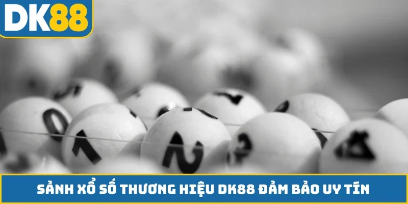 Sảnh xổ số thương hiệu DK88 đảm bảo uy tín