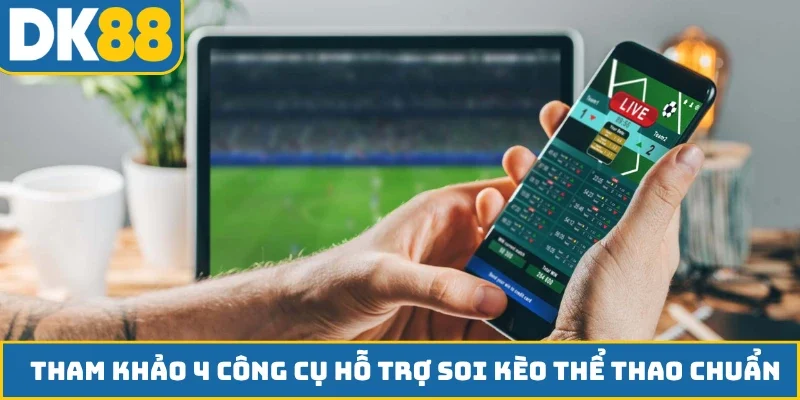 Tham khảo 4 công cụ hỗ trợ soi kèo thể thao chuẩn