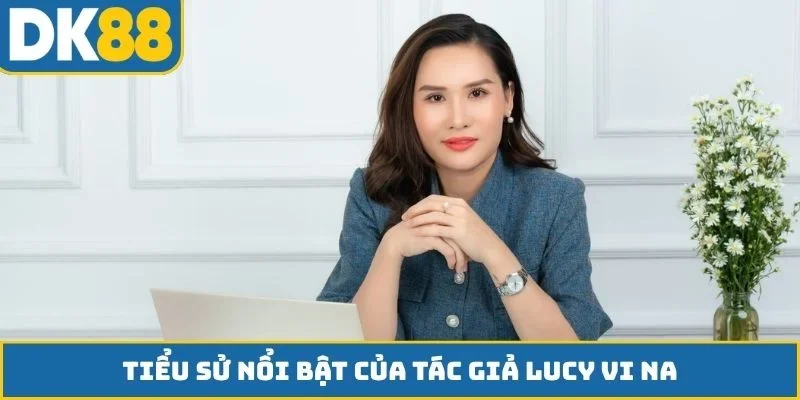 Tiểu sử nổi bật của tác giả Lucy Vi Na
