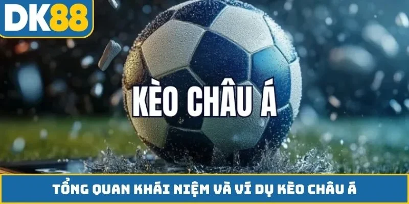 Tổng quan khái niệm và ví dụ kèo châu Á
