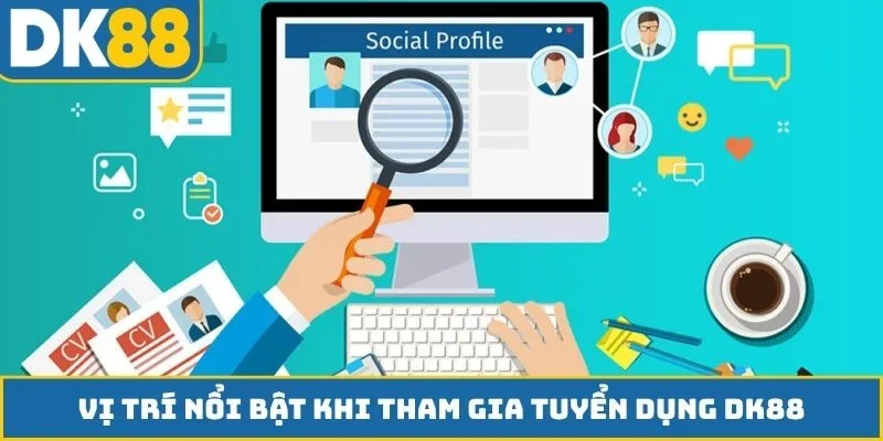 Vị trí nổi bật khi tham gia tuyển dụng DK88