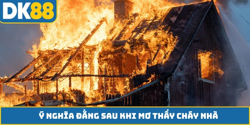 Ý nghĩa đằng sau khi mơ thấy cháy nhà